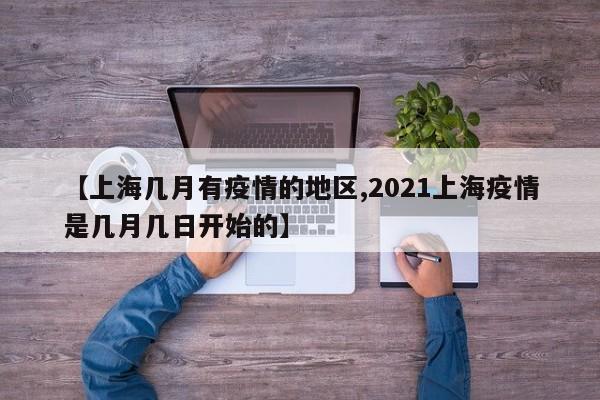 【上海几月有疫情的地区,2021上海疫情是几月几日开始的】