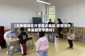 【无疫情地区开学要求最新,疫情没开学需要交学费吗】