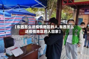 【东西怎么送疫情地区的人,东西怎么送疫情地区的人回家】