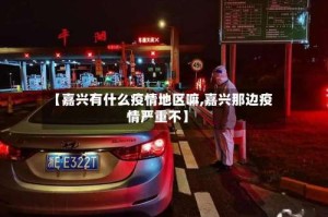 【嘉兴有什么疫情地区嘛,嘉兴那边疫情严重不】