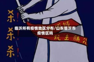 临沂所有疫情地区分布/山东临沂市疫情区吗