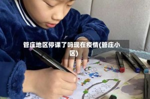管庄地区停课了吗现在疫情(管庄小区)