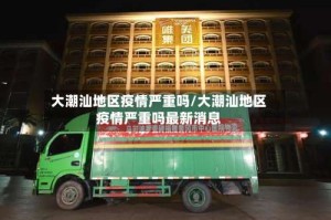 大潮汕地区疫情严重吗/大潮汕地区疫情严重吗最新消息
