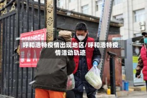 呼和浩特疫情出现地区/呼和浩特疫情活动轨迹