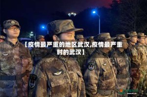 【疫情最严重的地区武汉,疫情最严重时的武汉】