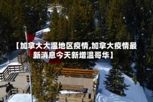 【加拿大大温地区疫情,加拿大疫情最新消息今天新增温哥华】