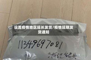 设置疫情地区延长发货/疫情延期发货通知