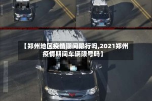 【郑州地区疫情期间限行吗,2021郑州疫情期间车辆限号吗】
