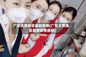 广东太南地区最新疫情(广东太南地区最新疫情通报)