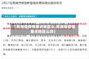 【芜湖是疫情重点地区么,芜湖是疫情重点地区么吗】
