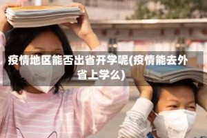 疫情地区能否出省开学呢(疫情能去外省上学么)