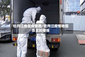 牡丹江地区疫情图/牡丹江疫情地图及实时播报