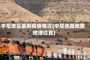 中尼地区最新疫情情况(中尼铁路地图地理位置)