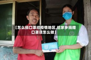 【怎么捐口罩给疫情地区,给家乡捐赠口罩该怎么做】