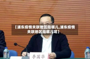 【浦东疫情关联地区指哪儿,浦东疫情关联地区指哪儿呢】