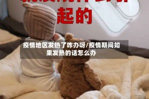 疫情地区发热了咋办呀/疫情期间如果发热的话怎么办
