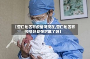 【营口地区有疫情吗现在,营口地区有疫情吗现在封城了吗】