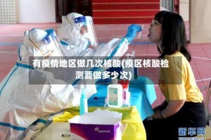 有疫情地区做几次核酸(疫区核酸检测要做多少次)