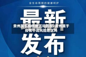 贵州属于疫情地区吗现在/贵州属于疫情中高风险地区吗