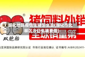 绥化地区疫情生猪怎么卖(绥化市北林区今日生猪费用)