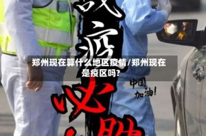 郑州现在算什么地区疫情/郑州现在是疫区吗?