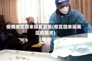 疫情地区回来隔离政策(疫区回来隔离区的要求)