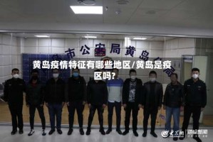 黄岛疫情特征有哪些地区/黄岛是疫区吗?