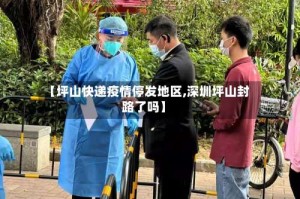 【坪山快递疫情停发地区,深圳坪山封路了吗】