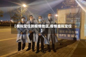 【模拟定位到疫情地区,疫情虚拟定位】