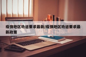 疫情地区劝返要求最新/疫情地区劝返要求最新政策