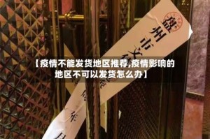 【疫情不能发货地区推荐,疫情影响的地区不可以发货怎么办】