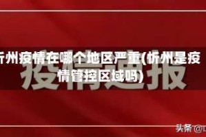 忻州疫情在哪个地区严重(忻州是疫情管控区域吗)