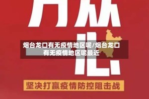 烟台龙口有无疫情地区呢/烟台龙口有无疫情地区呢最近