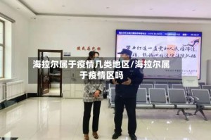 海拉尔属于疫情几类地区/海拉尔属于疫情区吗