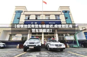 【疫情地区有警车嘛最近,疫情地区有警车嘛最近】