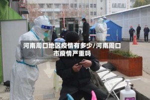 河南周口地区疫情有多少/河南周口市疫情严重吗