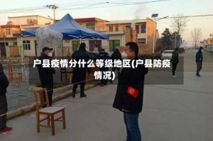 户县疫情分什么等级地区(户县防疫情况)