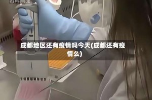 成都地区还有疫情吗今天(成都还有疫情么)