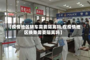 【疫情地区转车需要隔离吗,在疫情地区换乘需要隔离吗】
