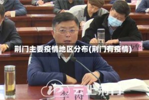 荆门主要疫情地区分布(荆门有疫情)