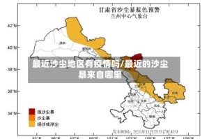 最近沙尘地区有疫情吗/最近的沙尘暴来自哪里
