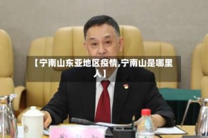 【宁南山东亚地区疫情,宁南山是哪里人】