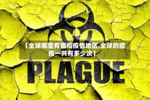 【全球哪里有瘟疫疫情地区,全球的瘟疫一共有多少次】