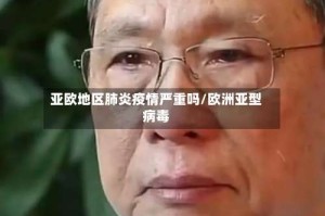 亚欧地区肺炎疫情严重吗/欧洲亚型病毒