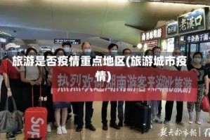 旅游是否疫情重点地区(旅游城市疫情)