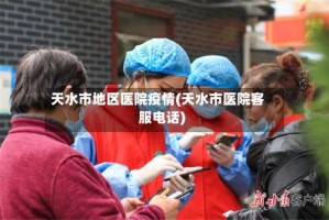天水市地区医院疫情(天水市医院客服电话)
