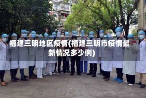 福建三明地区疫情(福建三明市疫情最新情况多少例)