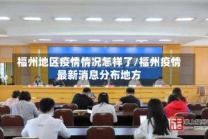 福州地区疫情情况怎样了/福州疫情最新消息分布地方