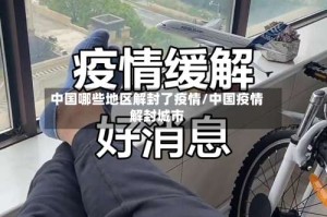 中国哪些地区解封了疫情/中国疫情解封城市