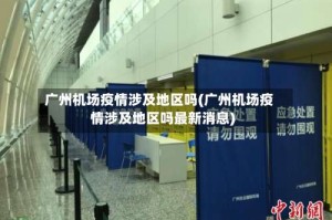 广州机场疫情涉及地区吗(广州机场疫情涉及地区吗最新消息)